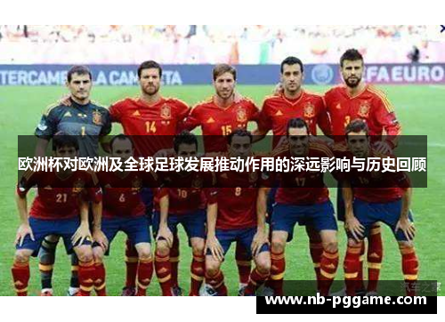 欧洲杯对欧洲及全球足球发展推动作用的深远影响与历史回顾