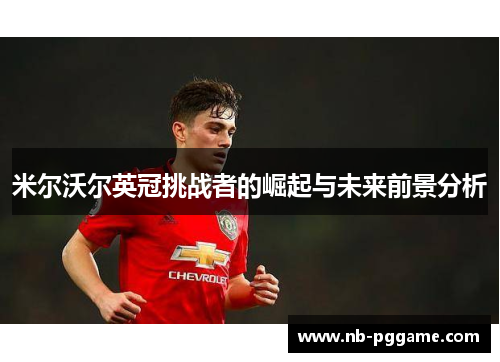 米尔沃尔英冠挑战者的崛起与未来前景分析