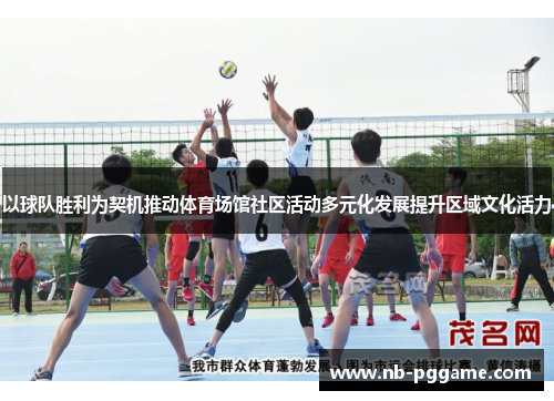 以球队胜利为契机推动体育场馆社区活动多元化发展提升区域文化活力