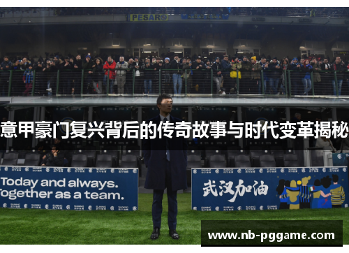 意甲豪门复兴背后的传奇故事与时代变革揭秘