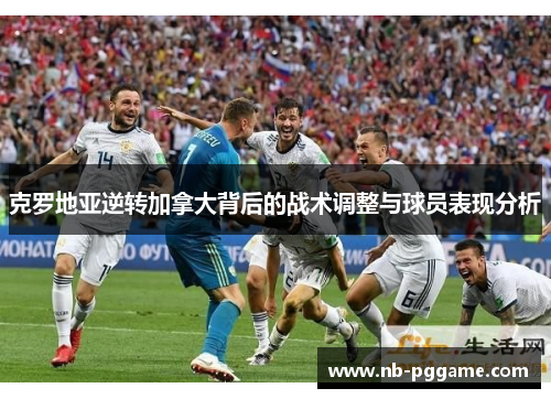 克罗地亚逆转加拿大背后的战术调整与球员表现分析