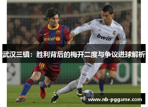 武汉三镇：胜利背后的梅开二度与争议进球解析