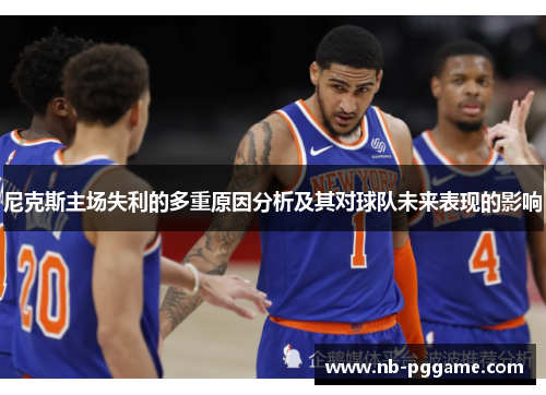 尼克斯主场失利的多重原因分析及其对球队未来表现的影响