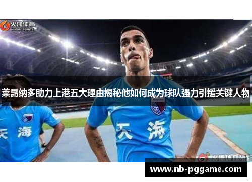 莱昂纳多助力上港五大理由揭秘他如何成为球队强力引援关键人物