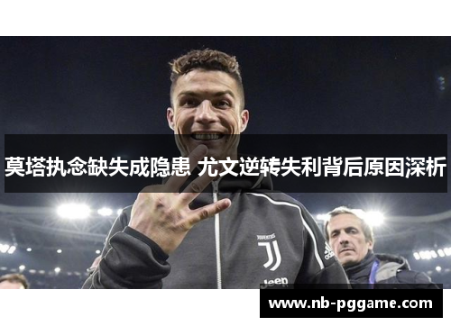 莫塔执念缺失成隐患 尤文逆转失利背后原因深析